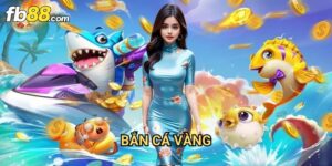 Bắn cá vàng Fb88: Khám Phá Đại Dương Kho Báu Với Cơ Hội Trúng Lớn