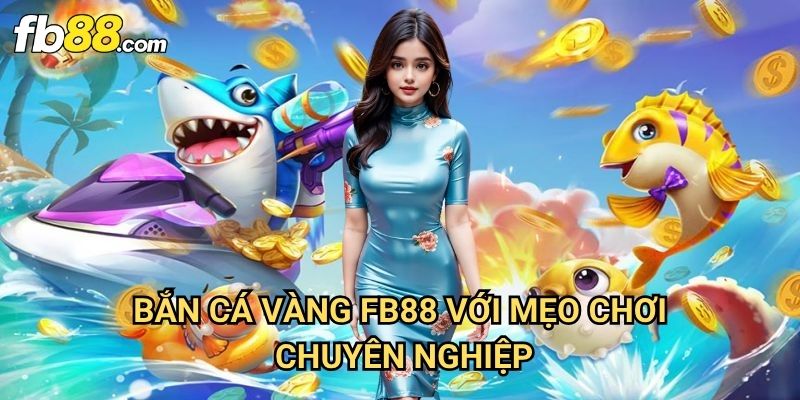 Bắn cá vàng Fb88: Khám Phá Đại Dương Kho Báu Với Cơ Hội Trúng Lớn 3 Bắn cá vàng Fb88 Với Mẹo Chơi Chuyên Nghiệp