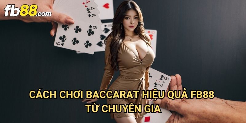 cách chơi Baccarat hiệu quả Fb88: Chiến Lược Đánh Bại Nhà Cái 3 cách chơi Baccarat hiệu quả Fb88 Từ Chuyên Gia