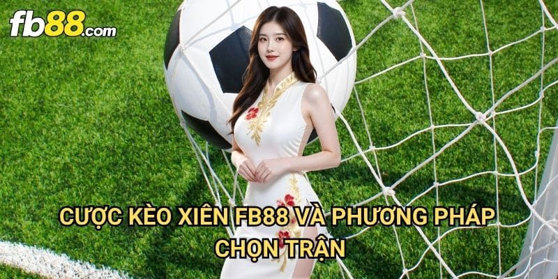 Cược kèo xiên Fb88: Tối Ưu Lợi Nhuận Với Phương Pháp Kết Hợp Thông Minh 3 Cược kèo xiên Fb88 Và Phương Pháp Chọn Trận