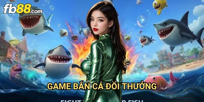 Game bắn cá đổi thưởng Fb88: Trải Nghiệm Giải Trí Kiếm Tiền Thật 1 Game bắn cá đổi thưởng Fb88: Trải Nghiệm Giải Trí Kiếm Tiền Thật