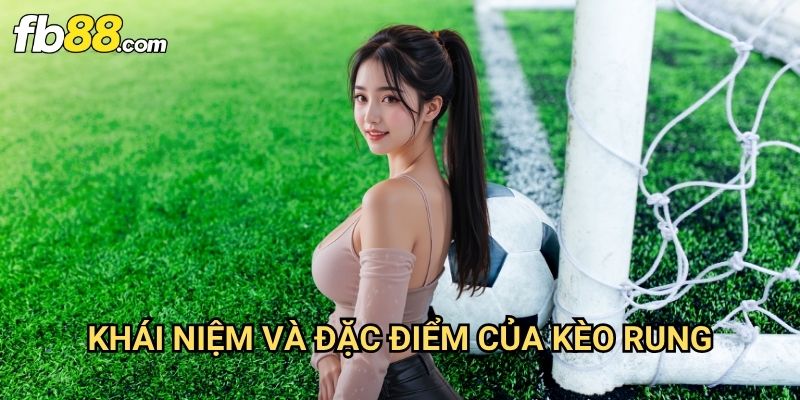 Kèo rung bóng đá Fb88: Phân Tích Biến Động Tỷ Lệ Cược Trực Tiếp 2 Khái Niệm Và Đặc Điểm Của Kèo Rung