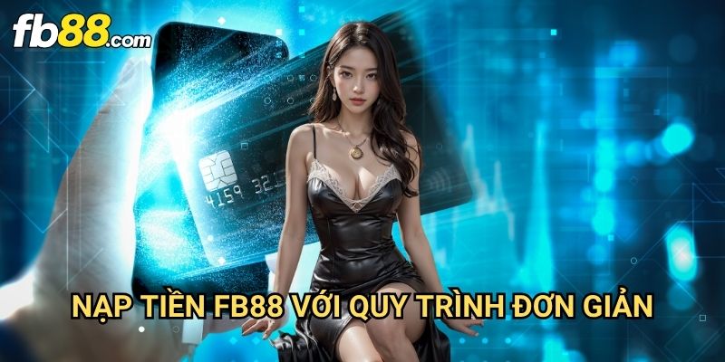 Nạp tiền Fb88: Hướng Dẫn Các Phương Thức Gửi Tiền Nhanh Chóng Và An Toàn 3 Nạp tiền Fb88 Với Quy Trình Đơn Giản