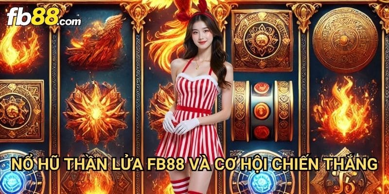 Nổ Hũ Thần Lửa Fb88: Khám Phá Kho Báu Ẩn Giấu Trong Ngọn Lửa Huyền Bí 3 Nổ Hũ Thần Lửa Fb88 Và Cơ Hội Chiến Thắng