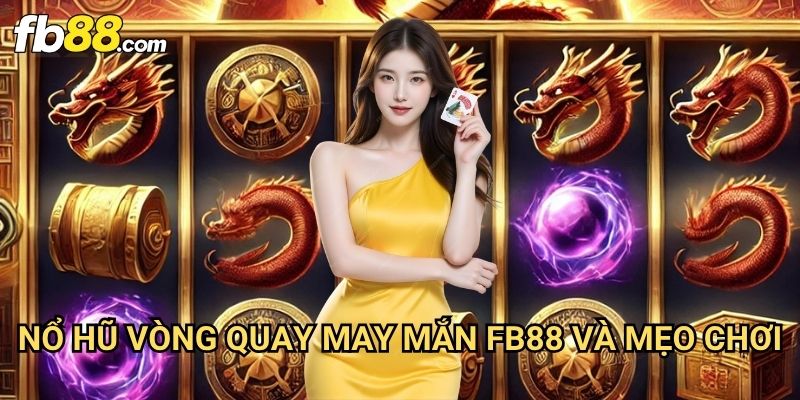 Nổ Hũ Vòng Quay May Mắn Fb88: Cơ Hội Trúng Jackpot Cực Lớn 3 Nổ Hũ Vòng Quay May Mắn Fb88 Và Mẹo Chơi