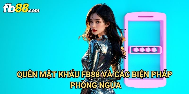 Quên mật khẩu Fb88: Khôi Phục Truy Cập Tài Khoản Đơn Giản Và Bảo Mật 3 Quên mật khẩu Fb88 Và Các Biện Pháp Phòng Ngừa