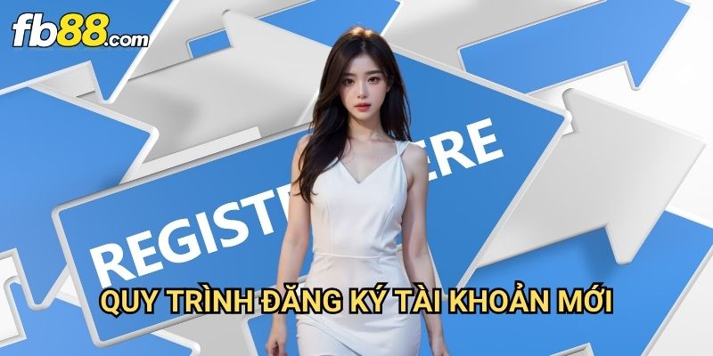 Đăng ký Fb88: Hướng Dẫn Chi Tiết Tạo Tài Khoản Trong 5 Phút 2 Quy Trình Đăng Ký Tài Khoản Mới