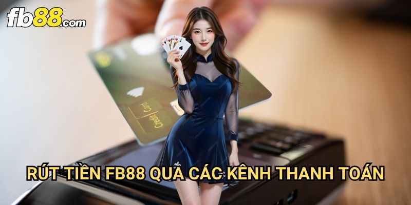 Rút tiền Fb88: Giải Pháp Thanh Toán Nhanh Chóng Cho Người Chơi May Mắn 3 Rút Tiền Fb88 Qua Các Kênh Thanh Toán