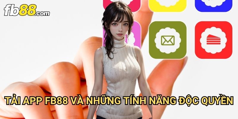 Tải app Fb88: Trải Nghiệm Cá Cược Di Động Đỉnh Cao Trong Tầm Tay 3 Tải app Fb88 Và Những Tính Năng Độc Quyền