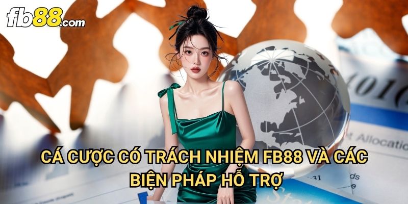 Cá cược có trách nhiệm Fb88: Bảo Vệ Người Chơi Trong Môi Trường Giải Trí An Toàn 2 Cá cược có trách nhiệm Fb88 Và Các Biện Pháp Hỗ Trợ