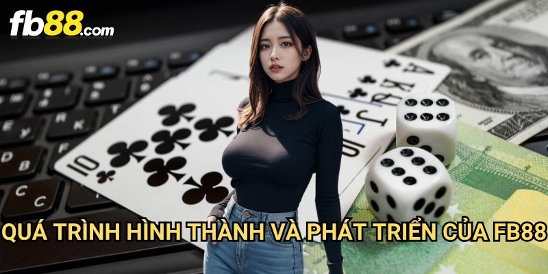 Trang chủ 20 Quá Trình Hình Thành Và Phát Triển Của FB88